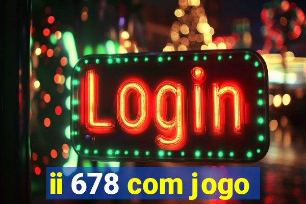 ii 678 com jogo